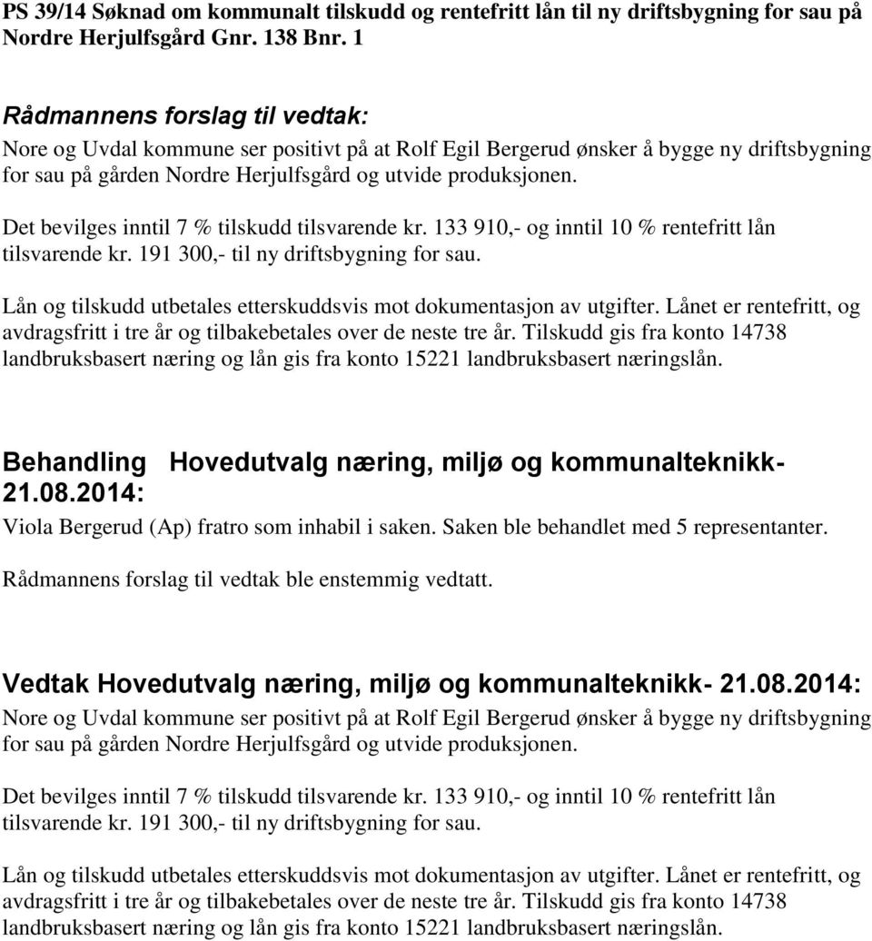 Det bevilges inntil 7 % tilskudd tilsvarende kr. 133 910,- og inntil 10 % rentefritt lån tilsvarende kr. 191 300,- til ny driftsbygning for sau.