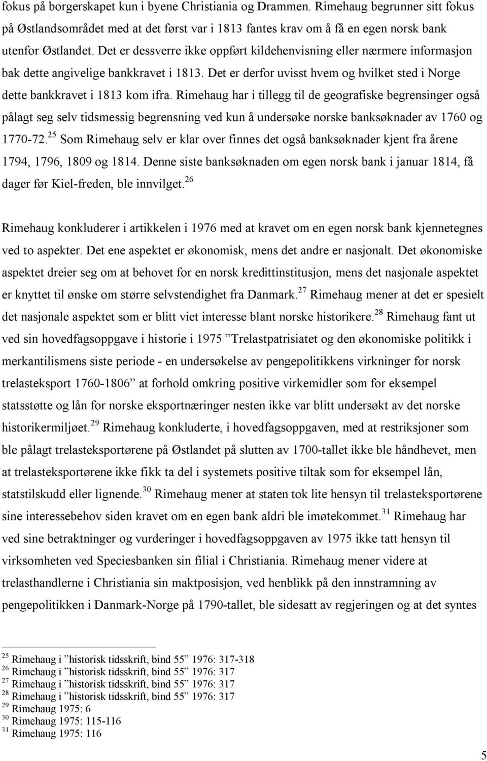 Rimehaug har i tillegg til de geografiske begrensinger også pålagt seg selv tidsmessig begrensning ved kun å undersøke norske banksøknader av 1760 og 1770-72.