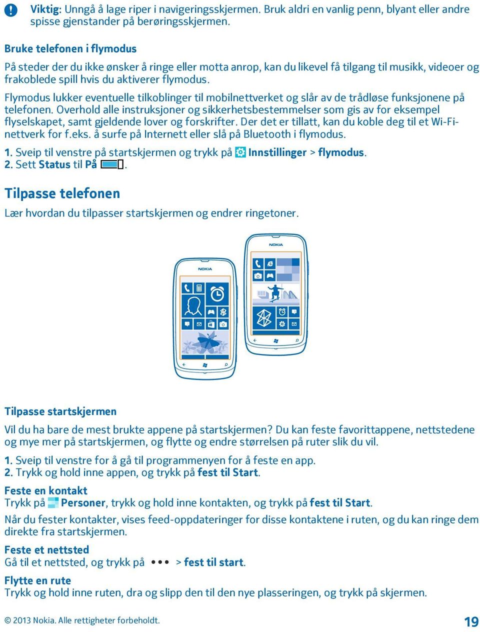 Flymodus lukker eventuelle tilkoblinger til mobilnettverket og slår av de trådløse funksjonene på telefonen.