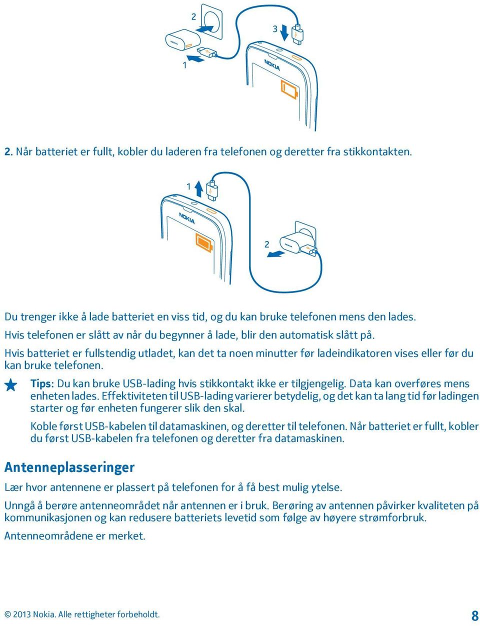 Hvis batteriet er fullstendig utladet, kan det ta noen minutter før ladeindikatoren vises eller før du kan bruke telefonen. Tips: Du kan bruke USB-lading hvis stikkontakt ikke er tilgjengelig.