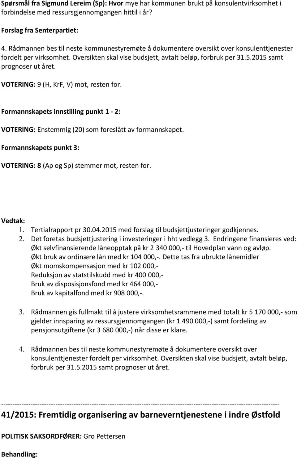 2015 samt prognoser ut året. VOTERING: 9 (H, KrF, V) mot, resten for. Formannskapets innstilling punkt 1-2: VOTERING: Enstemmig (20) som foreslått av formannskapet.