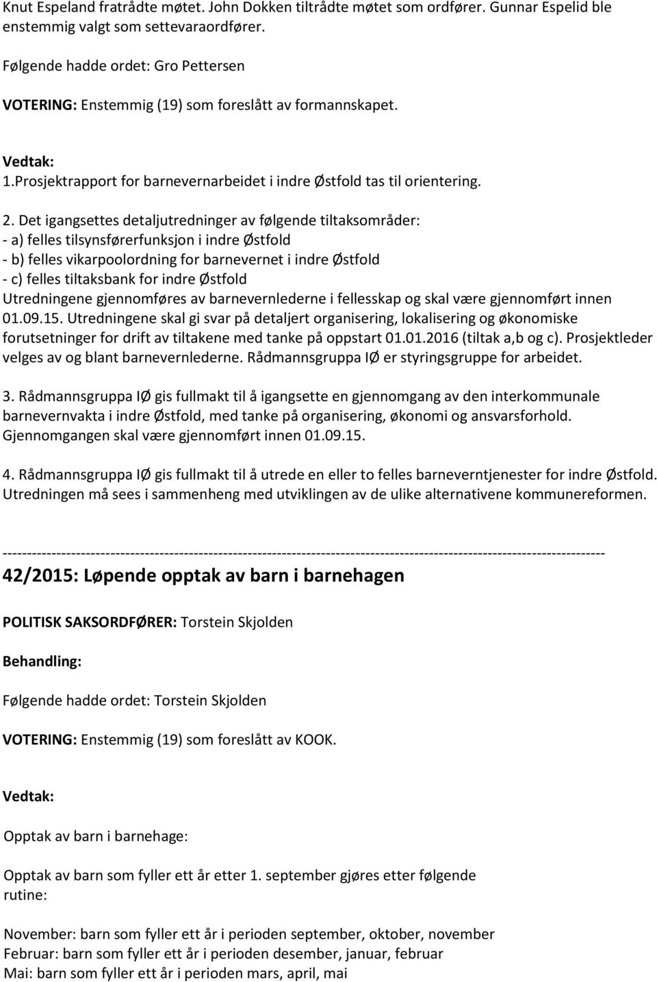 Det igangsettes detaljutredninger av følgende tiltaksområder: - a) felles tilsynsførerfunksjon i indre Østfold - b) felles vikarpoolordning for barnevernet i indre Østfold - c) felles tiltaksbank for