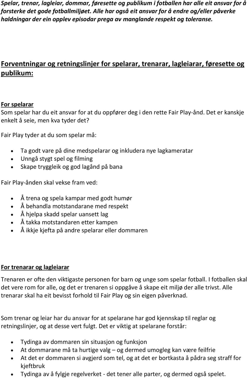 Forventningar og retningslinjer for spelarar, trenarar, lagleiarar, føresette og publikum: For spelarar Som spelar har du eit ansvar for at du oppfører deg i den rette Fair Play-ånd.