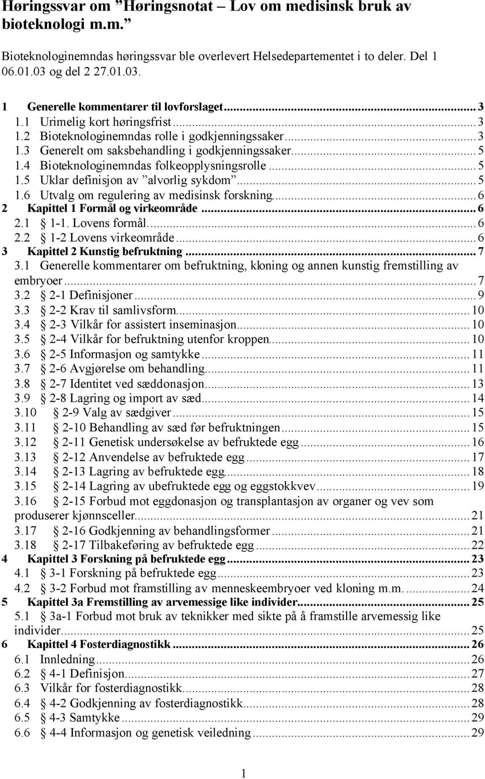 ..5 1.4 Bioteknologinemndas folkeopplysningsrolle...5 1.5 Uklar definisjon av alvorlig sykdom...5 1.6 Utvalg om regulering av medisinsk forskning...6 2 Kapittel 1 Formål og virkeområde... 6 2.1 1-1.