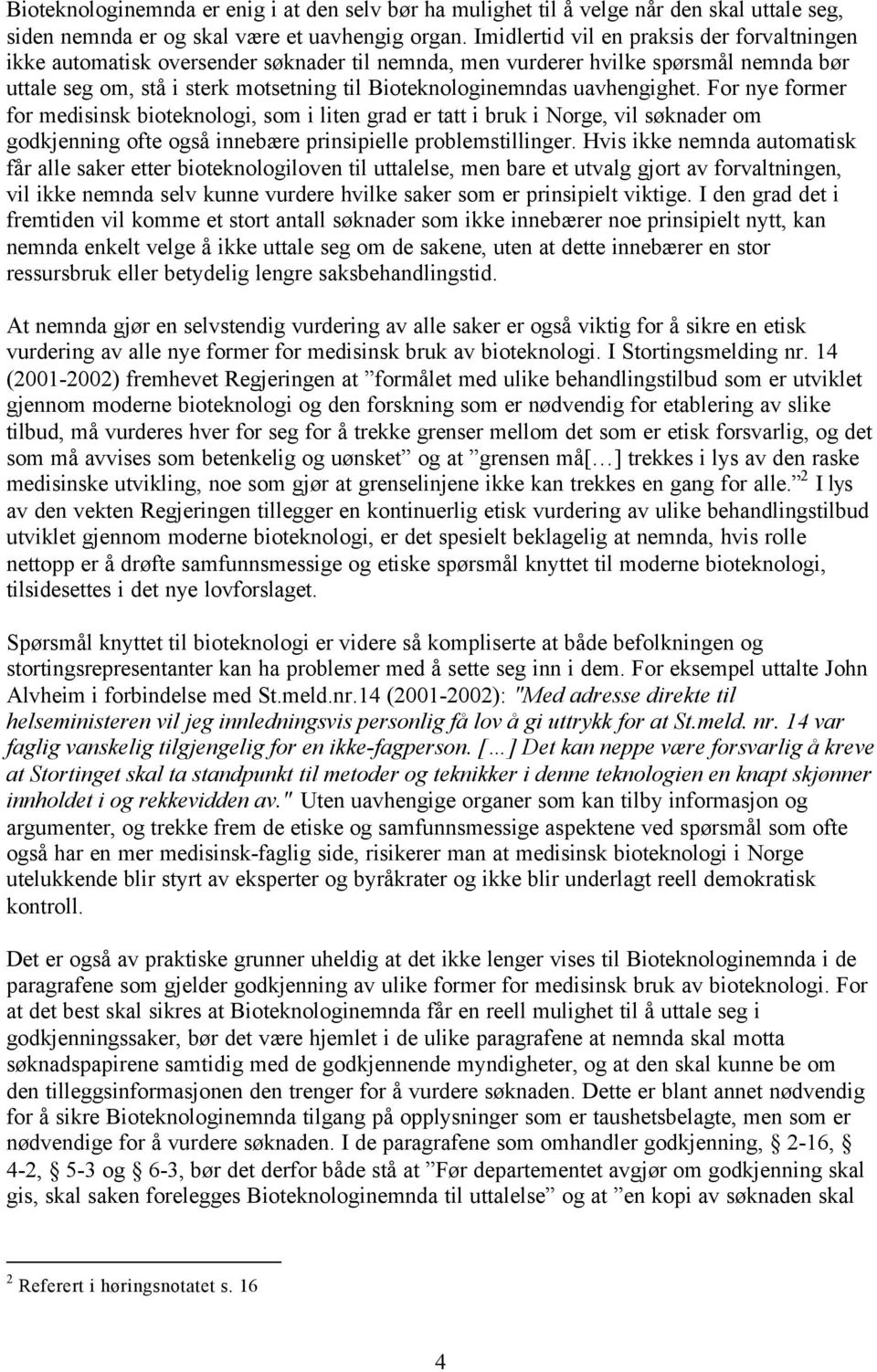 uavhengighet. For nye former for medisinsk bioteknologi, som i liten grad er tatt i bruk i Norge, vil søknader om godkjenning ofte også innebære prinsipielle problemstillinger.