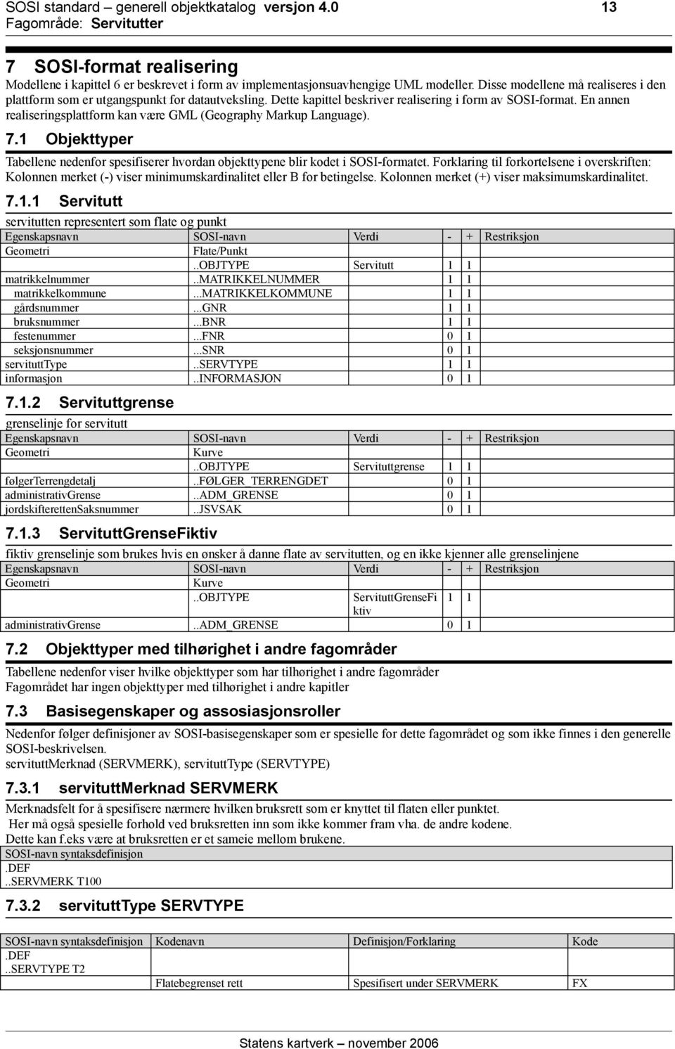 En annen realiseringsplattform kan være GML (Geography Markup Language). 7.1 Objekttyper Tabellene nedenfor spesifiserer hvordan objekttypene blir kodet i SOSI-formatet.