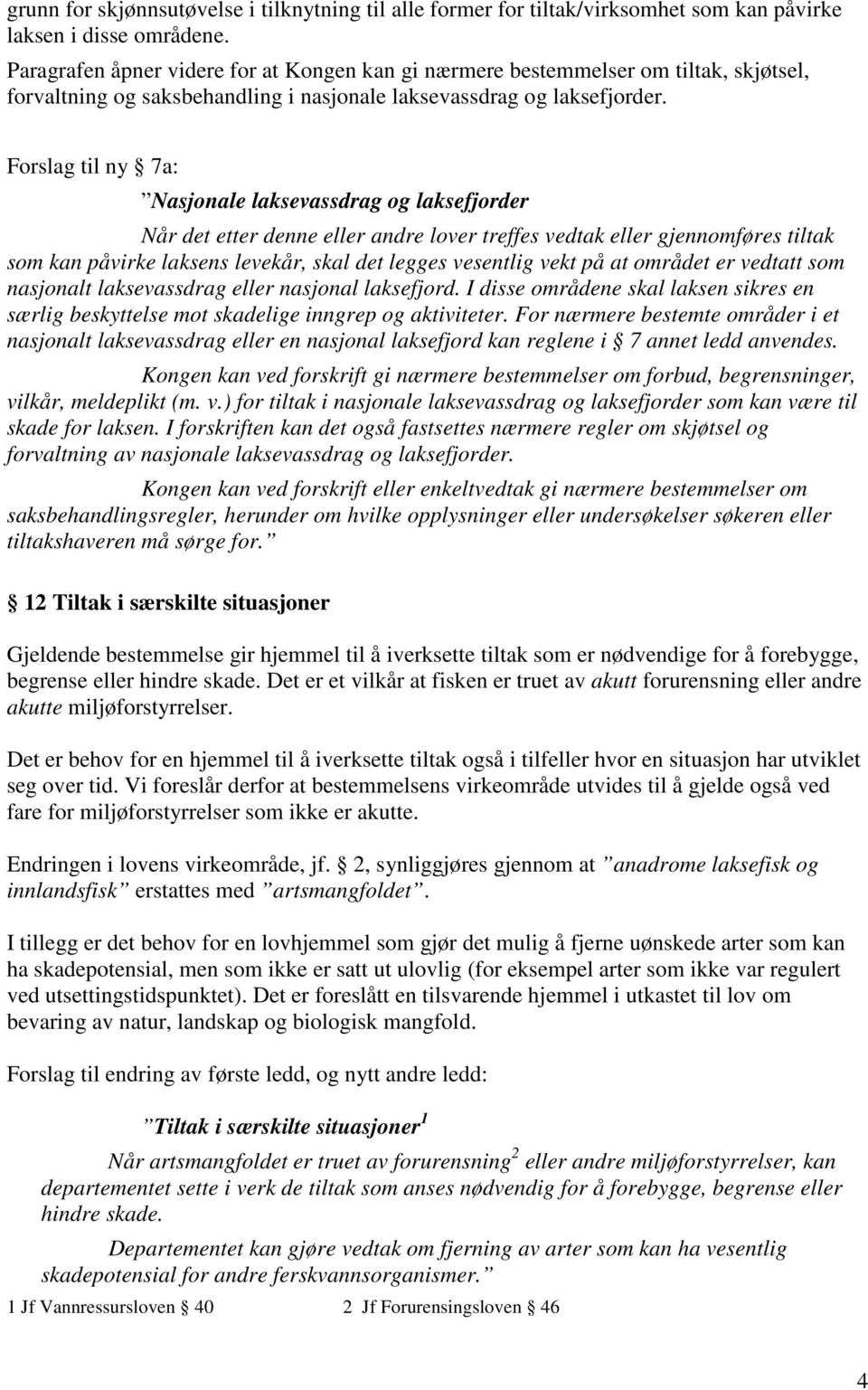 Forslag til ny 7a: Nasjonale laksevassdrag og laksefjorder Når det etter denne eller andre lover treffes vedtak eller gjennomføres tiltak som kan påvirke laksens levekår, skal det legges vesentlig