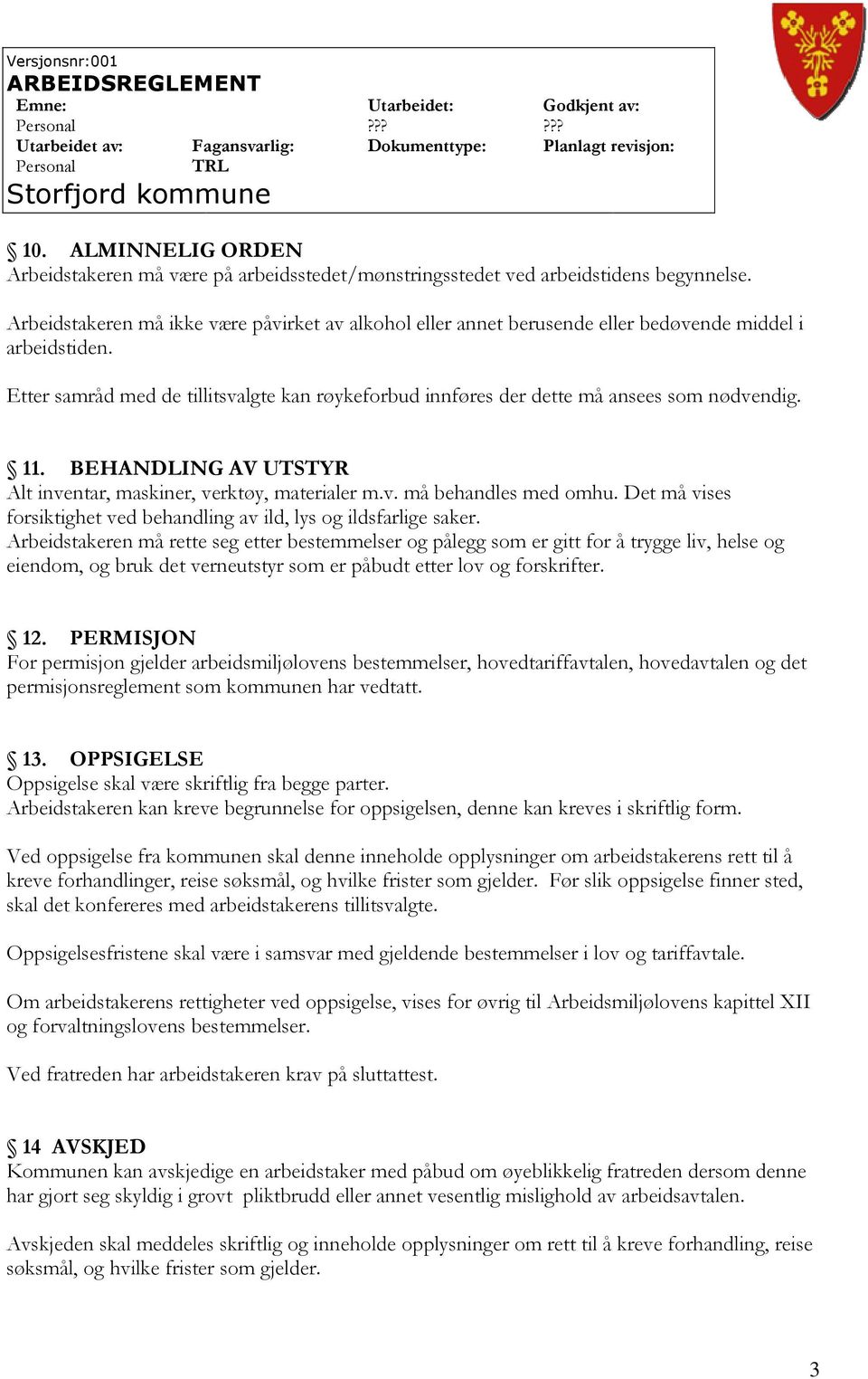 Etter samråd med de tillitsvalgte kan røykeforbud innføres der dette må ansees som nødvendig. 11. BEHANDLING AV UTSTYR Alt inventar, maskiner, verktøy, materialer m.v. må behandles med omhu.