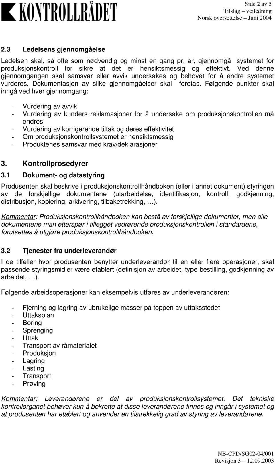 Følgende punkter skal inngå ved hver gjennomgang: - Vurdering av avvik - Vurdering av kunders reklamasjoner for å undersøke om produksjonskontrollen må endres - Vurdering av korrigerende tiltak og