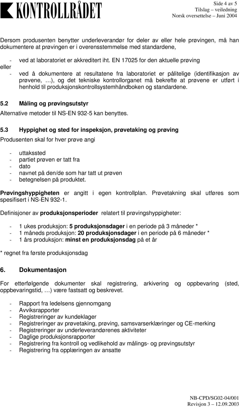 utført i henhold til produksjonskontrollsystemhåndboken og standardene. 5.