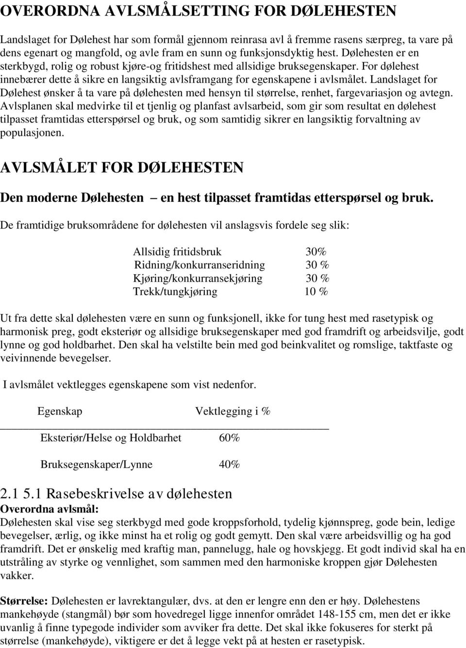 For dølehest innebærer dette å sikre en langsiktig avlsframgang for egenskapene i avlsmålet.