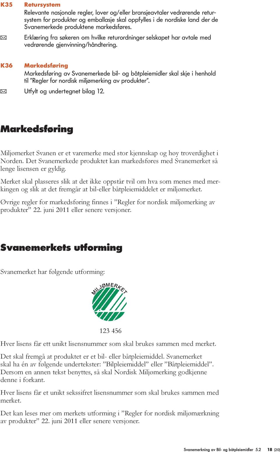 K36 Markedsføring Markedsføring av Svanemerkede bil- og båtpleiemidler skal skje i henhold til Regler for nordisk miljømerking av produkter. ( Utfylt og undertegnet bilag 12.