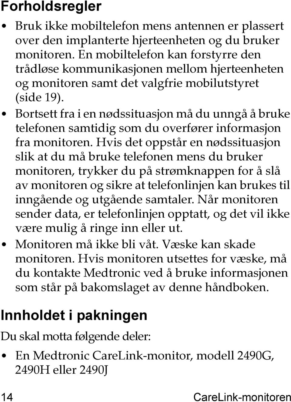 Bortsett fra i en nødssituasjon må du unngå å bruke telefonen samtidig som du overfører informasjon fra monitoren.