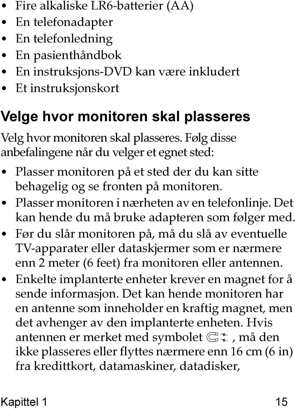 Plasser monitoren i nærheten av en telefonlinje. Det kan hende du må bruke adapteren som følger med.