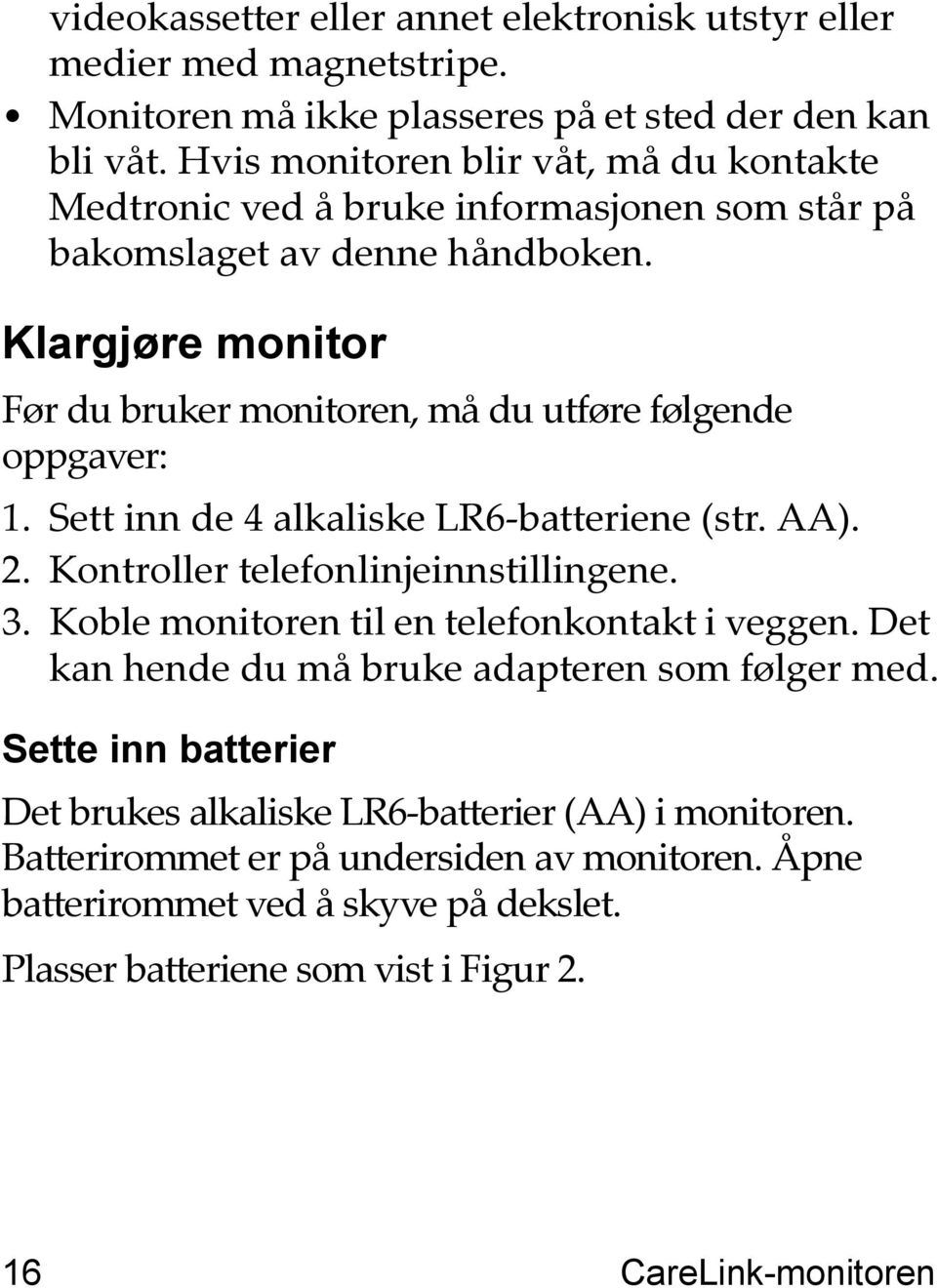 Klargjøre monitor Før du bruker monitoren, må du utføre følgende oppgaver: 1. Sett inn de 4 alkaliske LR6-batteriene (str. AA). 2. Kontroller telefonlinjeinnstillingene. 3.