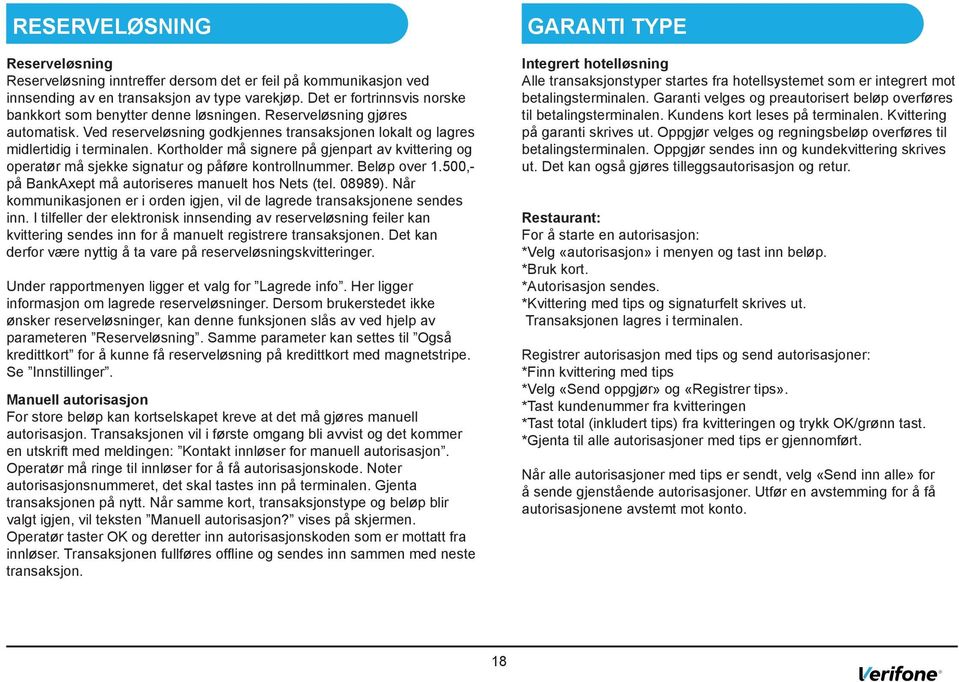 Kortholder må signere på gjenpart av kvittering og operatør må sjekke signatur og påføre kontrollnummer. Beløp over 1.500,- på BankAxept må autoriseres manuelt hos Nets (tel. 08989).