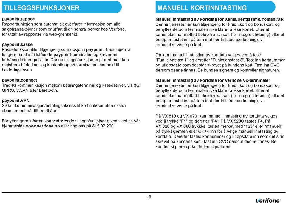 kasse Kassefunksjonalitet tilgjengelig som opsjon i paypoint. Løsningen vil fungere på alle frittstående paypoint-terminaler, og krever en forhåndsdefinert prisliste.