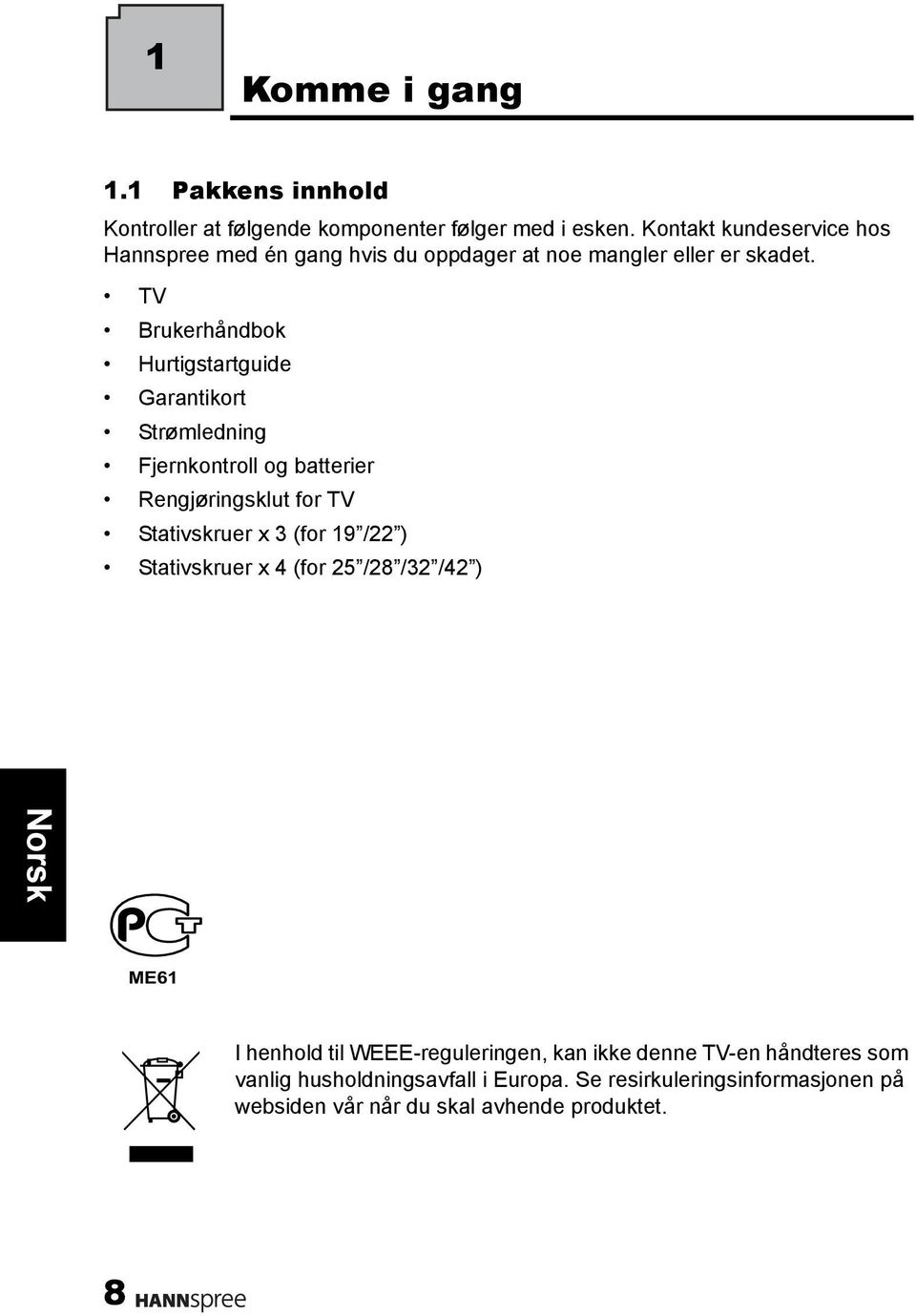 TV Brukerhåndbok Hurtigstartguide Garantikort Strømledning Fjernkontroll og batterier Rengjøringsklut for TV Stativskruer x 3 (for 19 /22