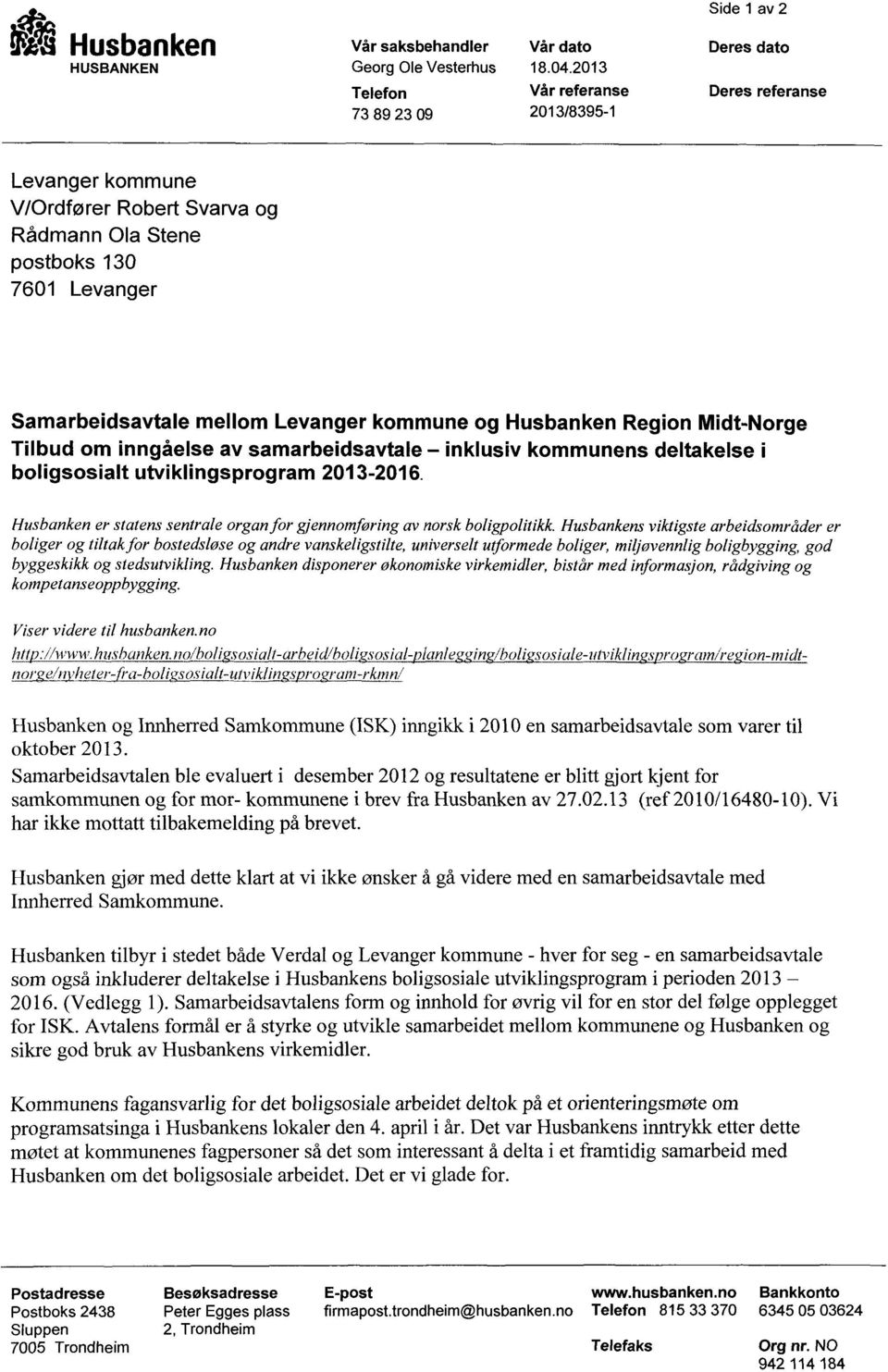 Husbankens viktigste arbeidsområder er boliger og tiltakfor bostedsløse og andre vanskeligstilte, universelt utformede boliger, miljøvennlig boligbygging, god byggeskikk og stedsutvikling.