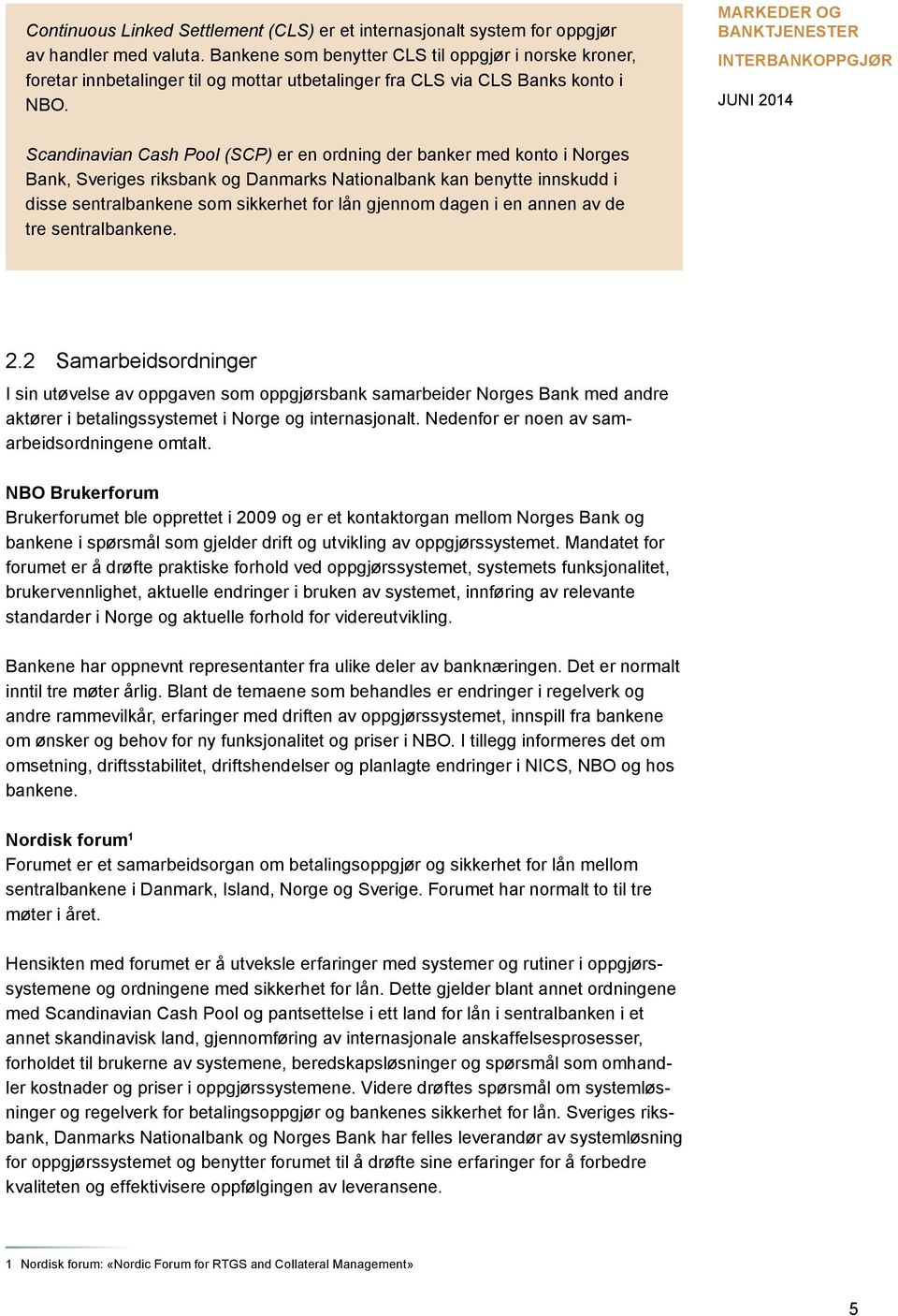 Scandinavian Cash Pool (SCP) er en ordning der banker med konto i Norges Bank, Sveriges riksbank og Danmarks Nationalbank kan benytte innskudd i disse sentralbankene som sikkerhet for lån gjennom