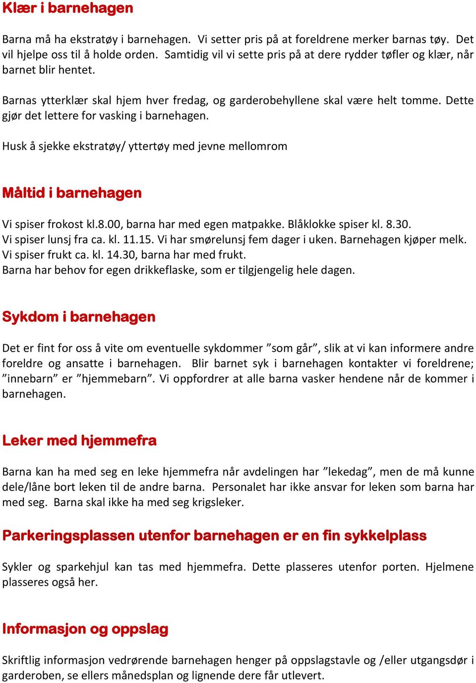 Dette gjør det lettere for vasking i barnehagen. Husk å sjekke ekstratøy/ yttertøy med jevne mellomrom Måltid i barnehagen Vi spiser frokost kl.8.00, barna har med egen matpakke. Blåklokke spiser kl.