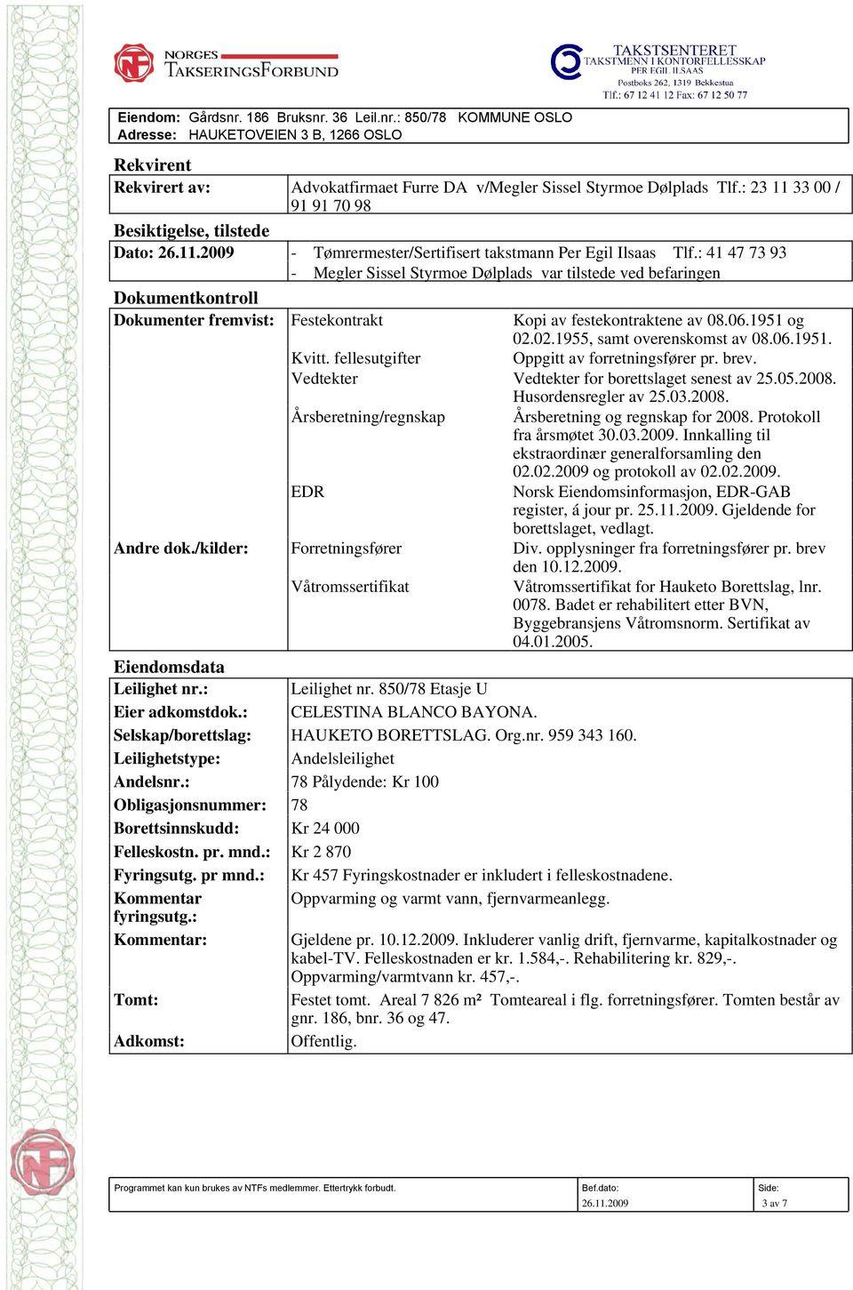 : 41 47 73 93 - Megler Sissel Styrmoe Dølplads var tilstede ved befaringen Dokumentkontroll Dokumenter fremvist: Festekontrakt Kopi av festekontraktene av 08.06.1951 og 02.