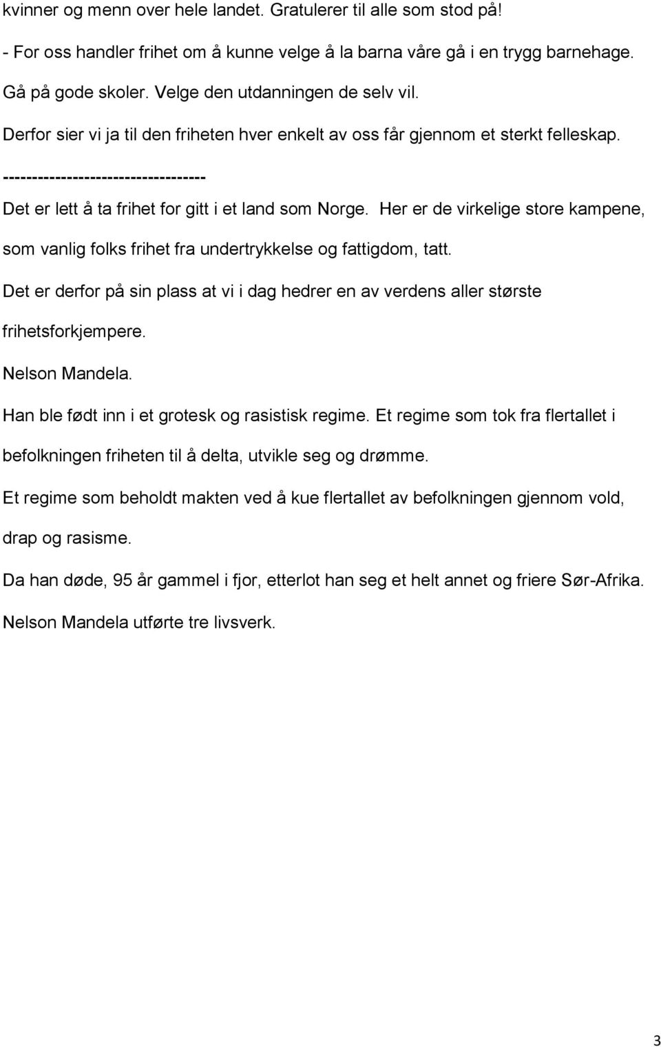 ----------------------------------- Det er lett å ta frihet for gitt i et land som Norge. Her er de virkelige store kampene, som vanlig folks frihet fra undertrykkelse og fattigdom, tatt.