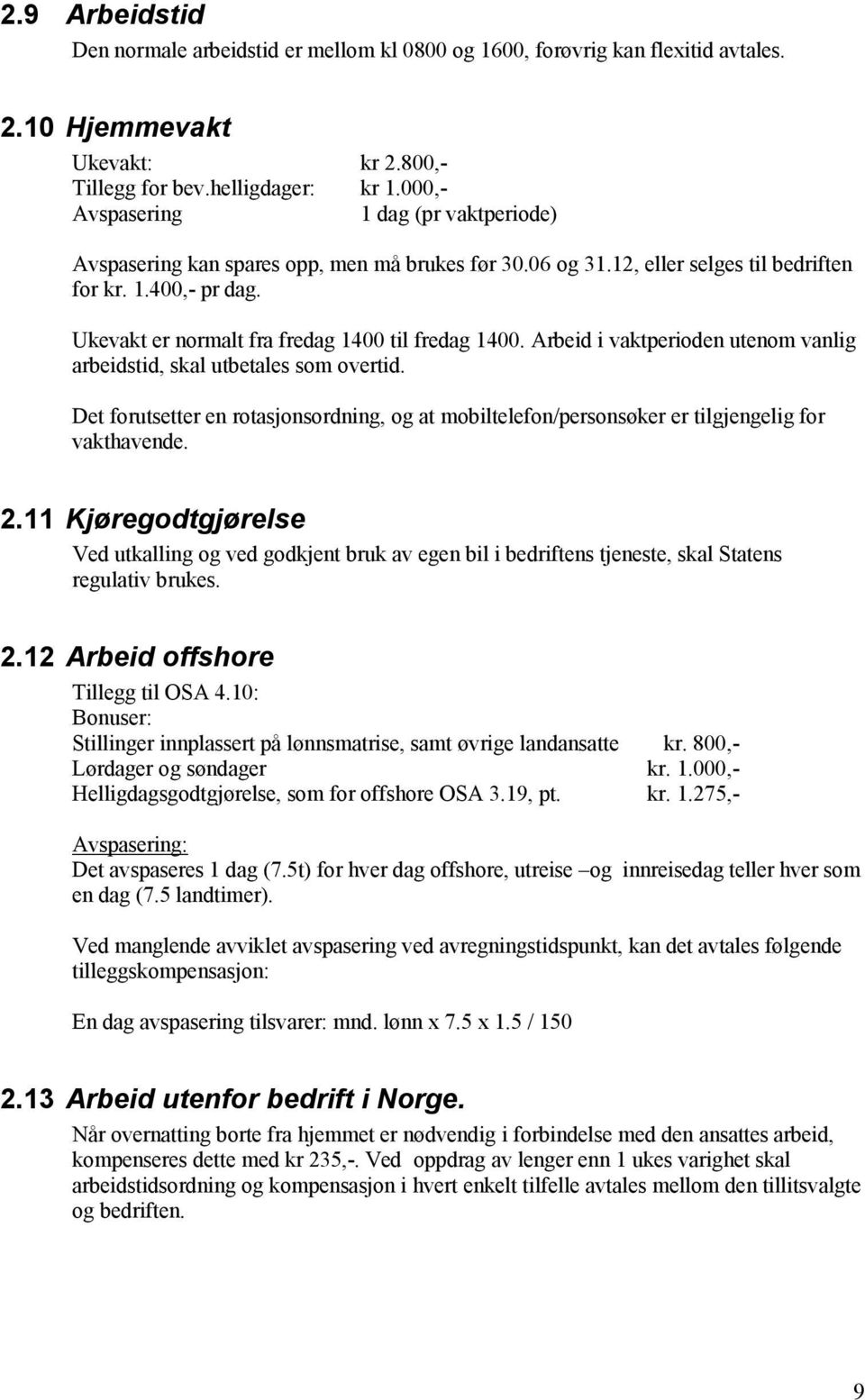 Ukevakt er normalt fra fredag 1400 til fredag 1400. Arbeid i vaktperioden utenom vanlig arbeidstid, skal utbetales som overtid.