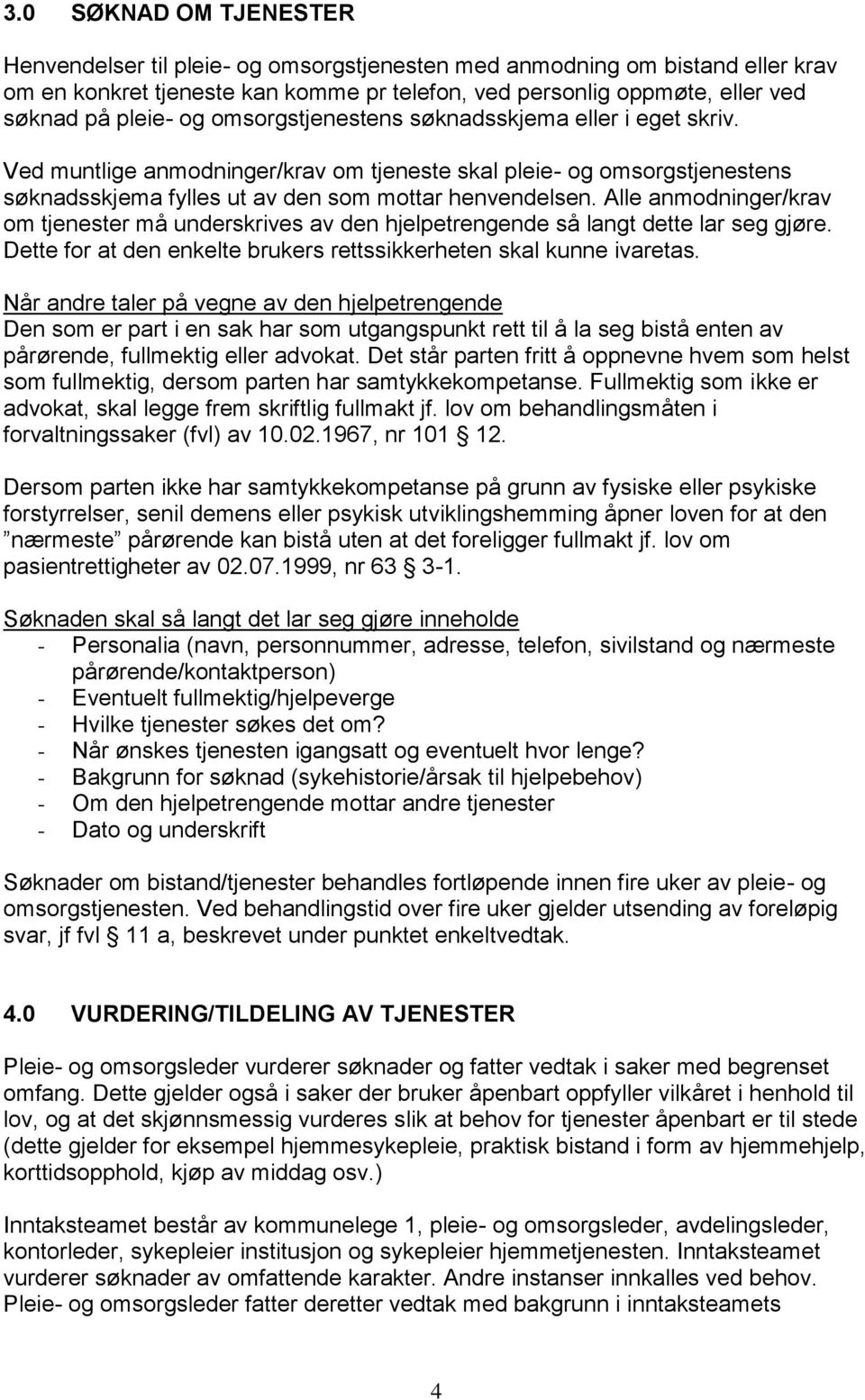 Alle anmodninger/krav om tjenester må underskrives av den hjelpetrengende så langt dette lar seg gjøre. Dette for at den enkelte brukers rettssikkerheten skal kunne ivaretas.