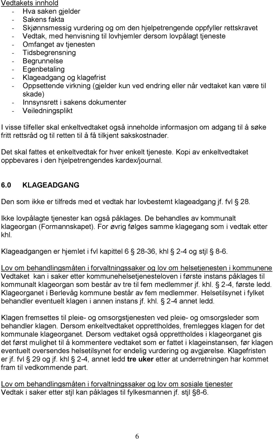 dokumenter - Veiledningsplikt I visse tilfeller skal enkeltvedtaket også inneholde informasjon om adgang til å søke fritt rettsråd og til retten til å få tilkjent sakskostnader.