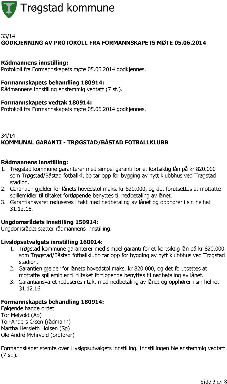 Trøgstad kommune garanterer med simpel garanti for et kortsiktig lån på kr 820.000 som Trøgstad/Båstad fotballklubb tar opp for bygging av nytt klubbhus ved Trøgstad stadion. 2.