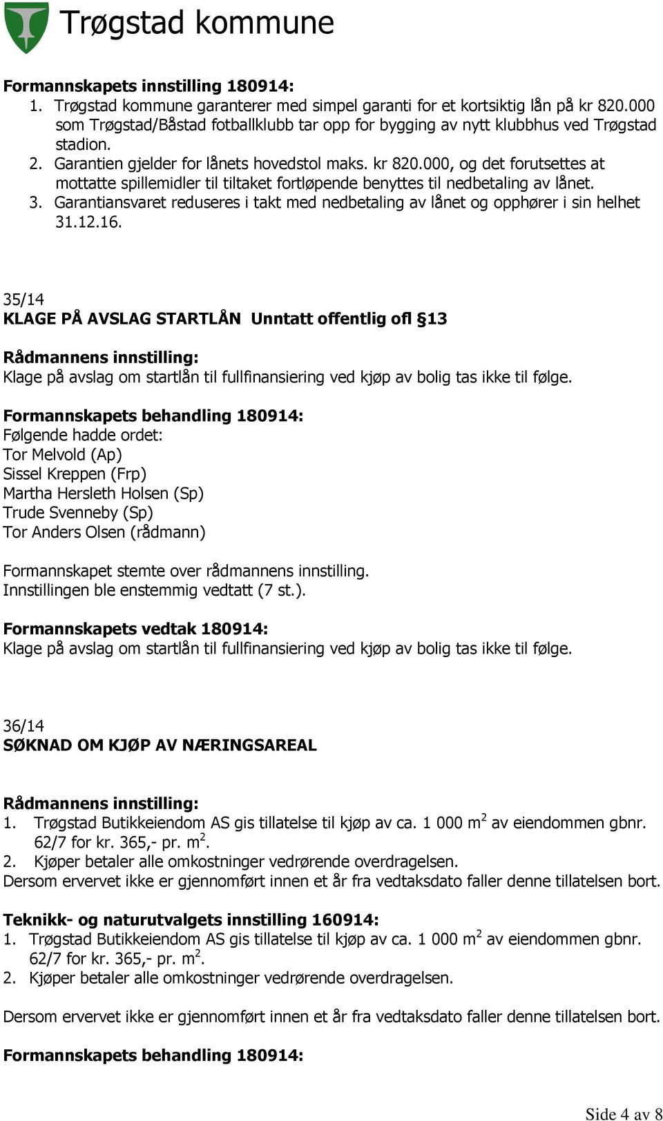 000, og det forutsettes at mottatte spillemidler til tiltaket fortløpende benyttes til nedbetaling av lånet. 3. Garantiansvaret reduseres i takt med nedbetaling av lånet og opphører i sin helhet 31.