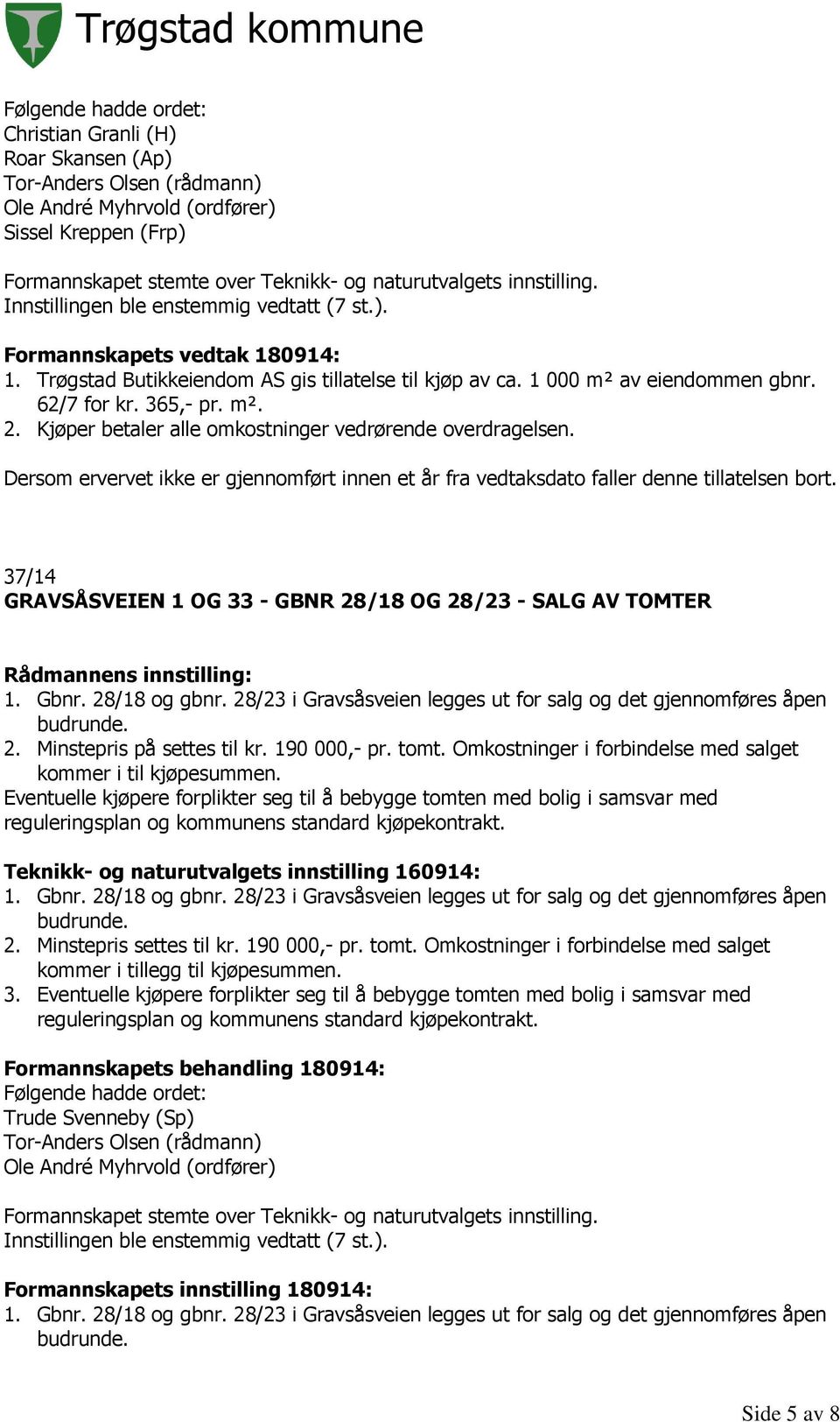 Kjøper betaler alle omkostninger vedrørende overdragelsen. Dersom ervervet ikke er gjennomført innen et år fra vedtaksdato faller denne tillatelsen bort.