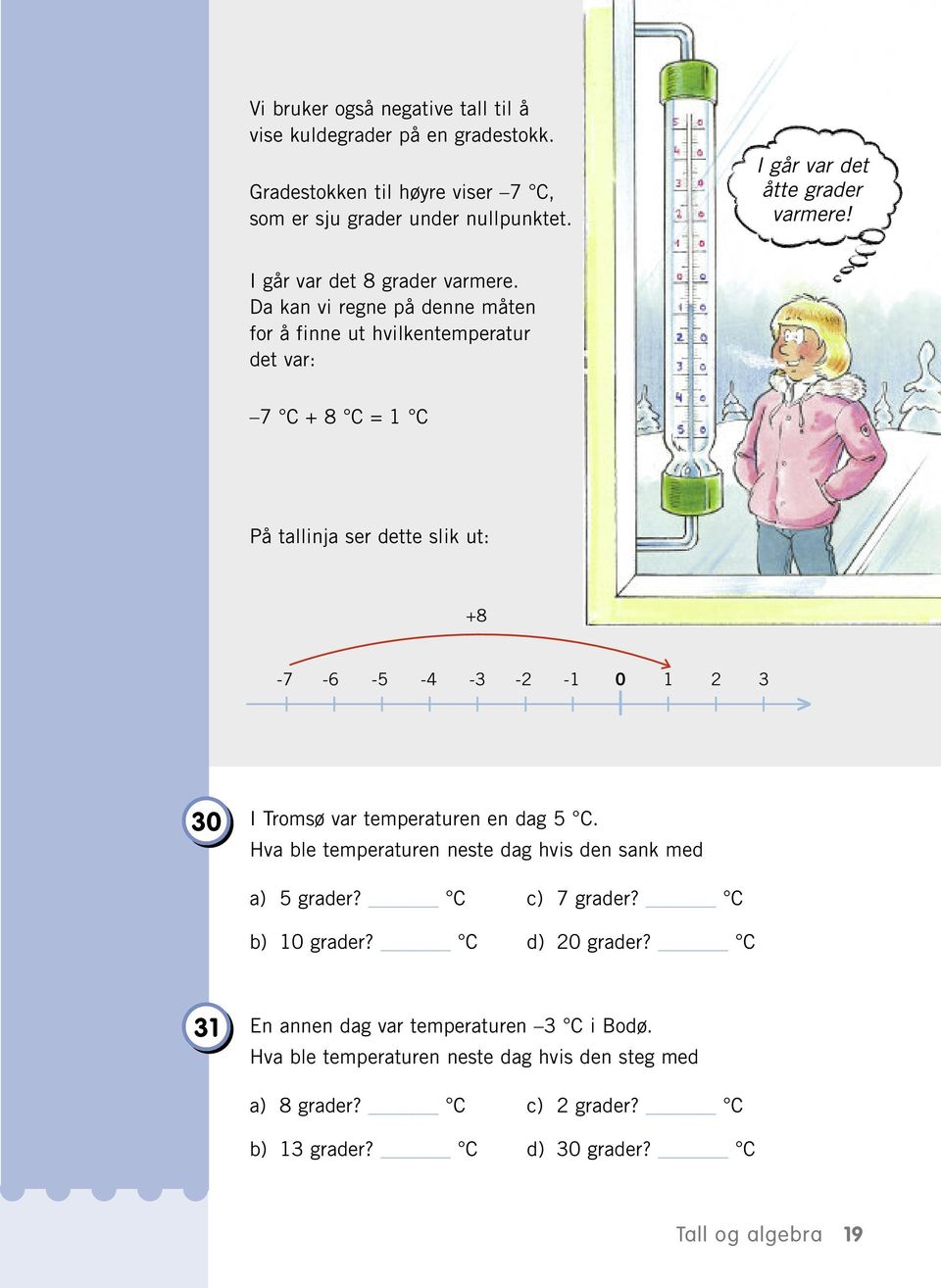 D kn vi regne på denne måten for å finne ut hvilkentempertur det vr: 7 C + 8 C = 1 C På tllinj ser dette slik ut: +8-7 -6-5 -4-3 -2-1 0 1 2 3 > 30 I Tromsø vr