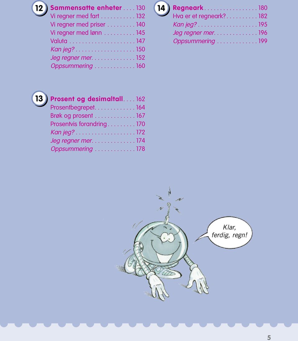 ................... 195 Jeg regner mer.............. 196 Oppsummering............. 199 13 Prosent og desimltll.... 162 Prosentbegrepet............. 164 Brøk og prosent.