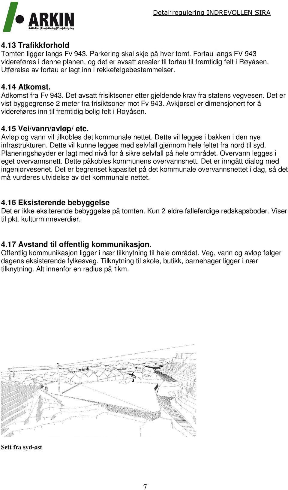 Det er vist byggegrense 2 meter fra frisiktsoner mot Fv 943. Avkjørsel er dimensjonert for å videreføres inn til fremtidig bolig felt i Røyåsen. 4.15 Vei/vann/avløp/ etc.