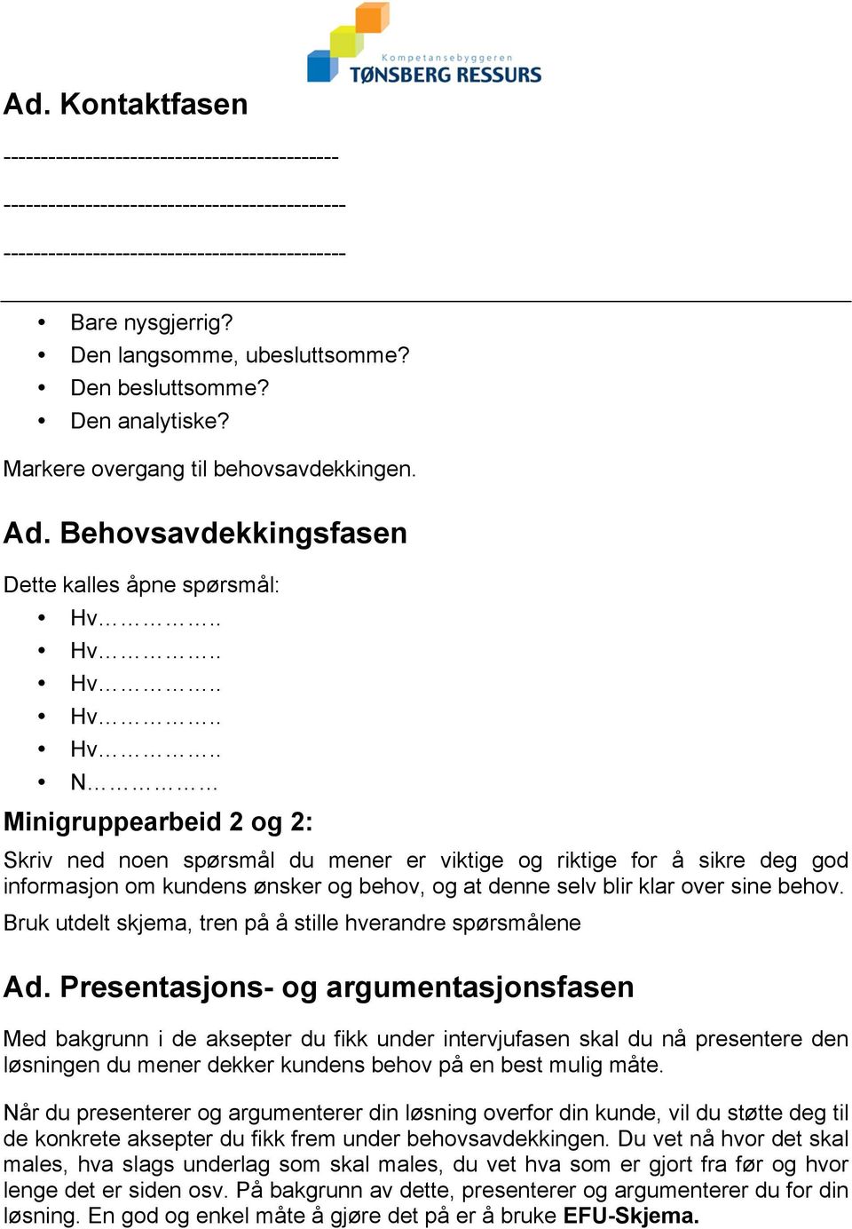 Behovsavdekkingsfasen Dette kalles åpne spørsmål: N Minigruppearbeid 2 og 2: Skriv ned noen spørsmål du mener er viktige og riktige for å sikre deg god informasjon om kundens ønsker og behov, og at