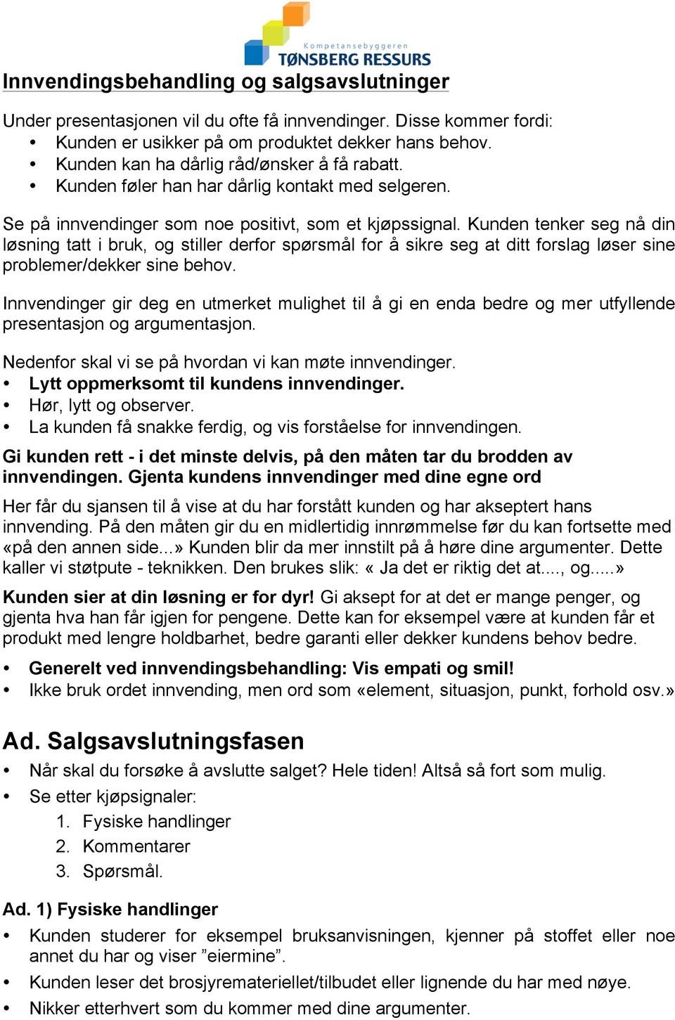 Kunden tenker seg nå din løsning tatt i bruk, og stiller derfor spørsmål for å sikre seg at ditt forslag løser sine problemer/dekker sine behov.