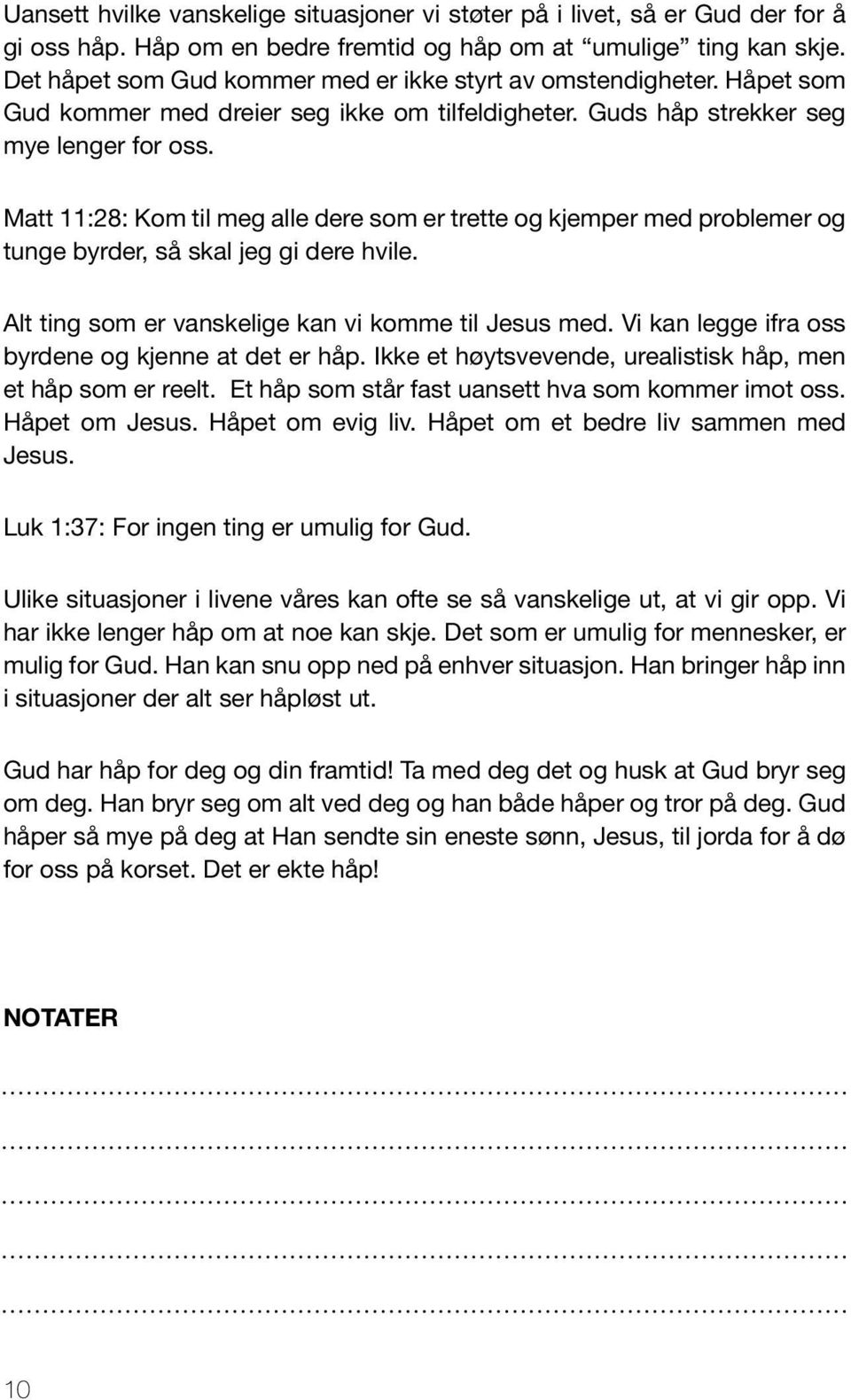 Matt 11:28: Kom til meg alle dere som er trette og kjemper med problemer og tunge byrder, så skal jeg gi dere hvile. Alt ting som er vanskelige kan vi komme til Jesus med.