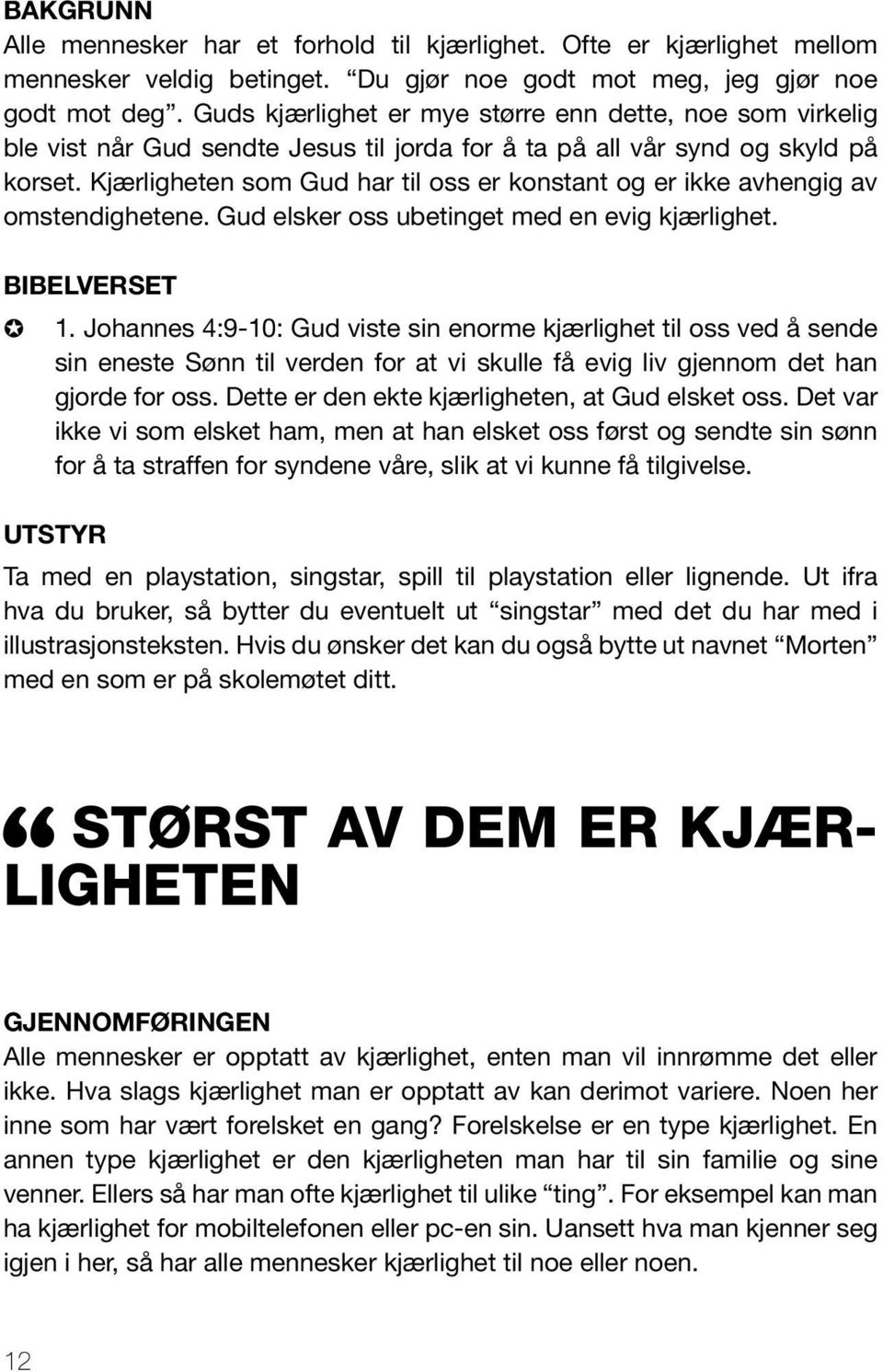 Kjærligheten som Gud har til oss er konstant og er ikke avhengig av omstendighetene. Gud elsker oss ubetinget med en evig kjærlighet. Bibelverset 1.