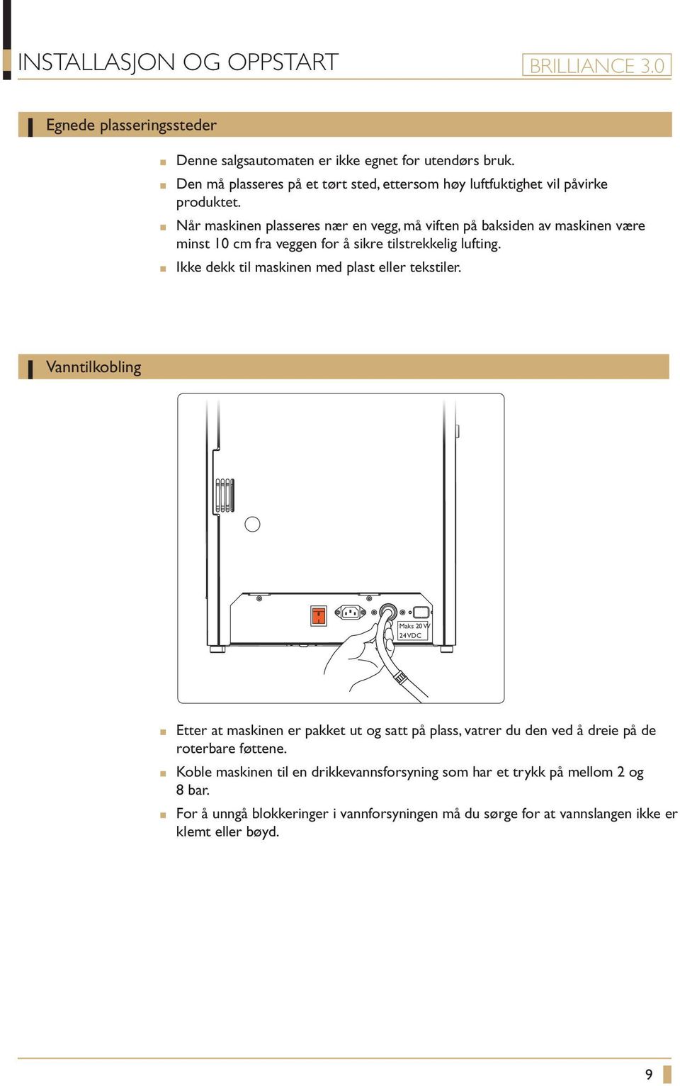 Når maskinen plasseres nær en vegg, må viften på baksiden av maskinen være minst 10 cm fra veggen for å sikre tilstrekkelig lufting.