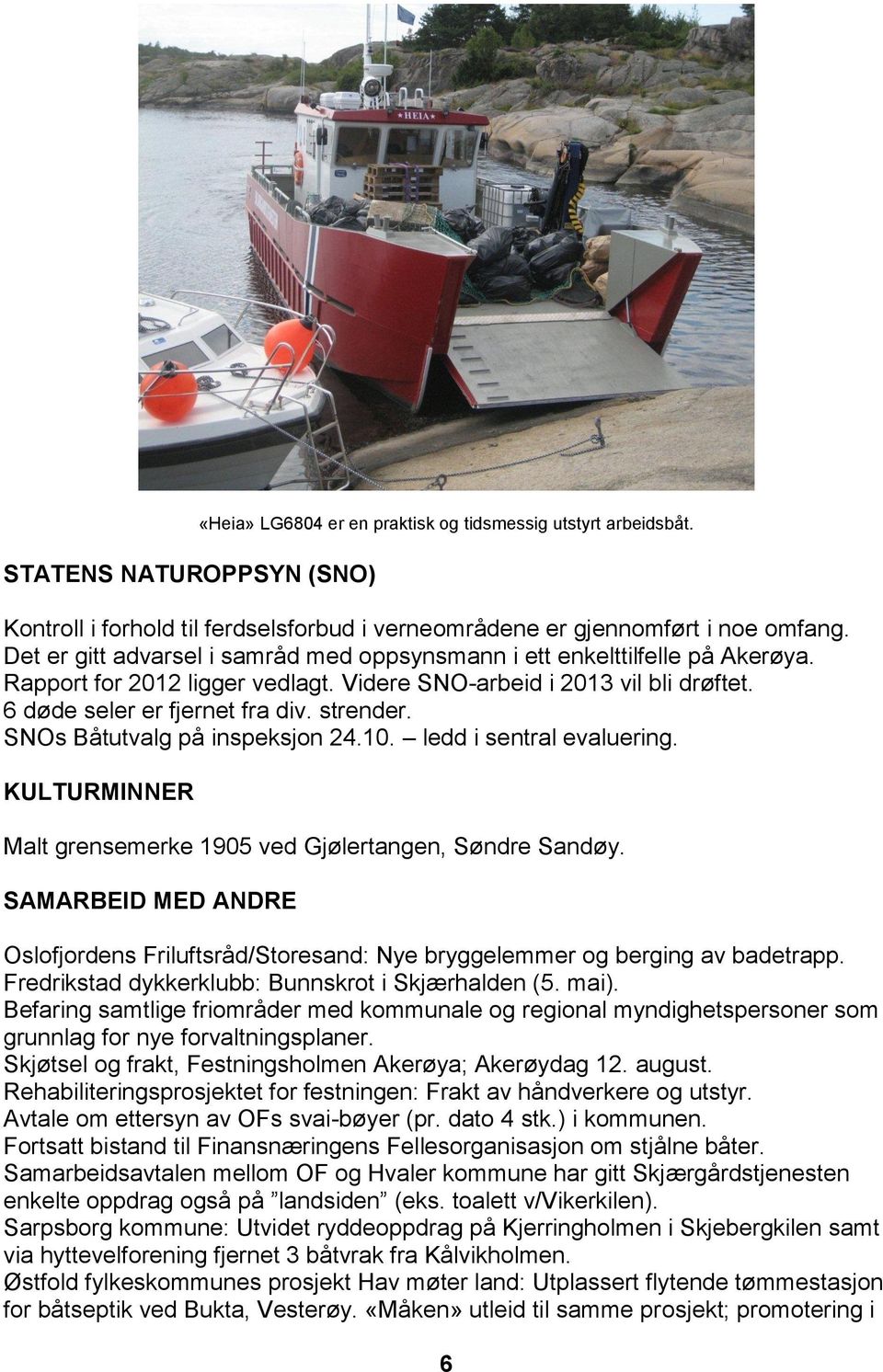 SNOs Båtutvalg på inspeksjon 24.10. ledd i sentral evaluering. KULTURMINNER Malt grensemerke 1905 ved Gjølertangen, Søndre Sandøy.