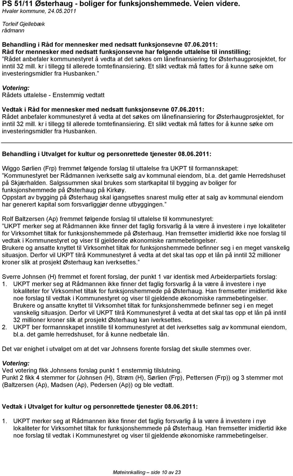 mill. kr i tillegg til allerede tomtefinansiering. Et slikt vedtak må fattes for å kunne søke om investeringsmidler fra Husbanken.