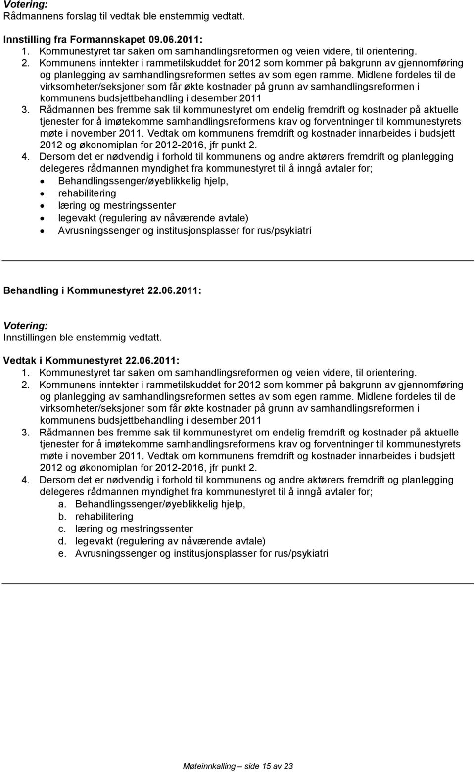 Midlene fordeles til de virksomheter/seksjoner som får økte kostnader på grunn av samhandlingsreformen i kommunens budsjettbehandling i desember 2011 3.