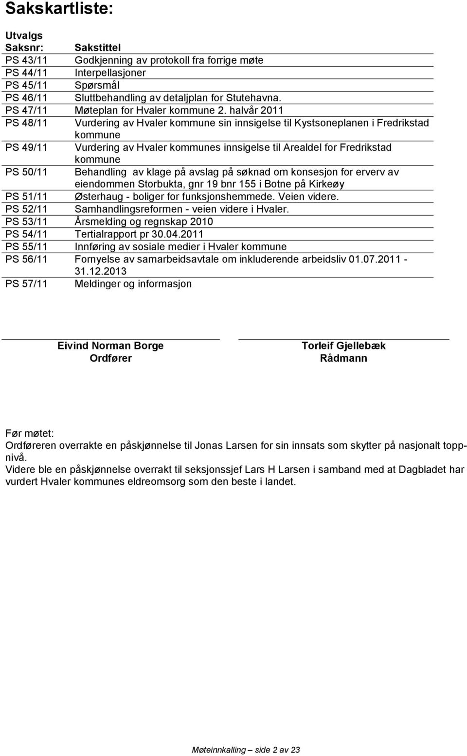 halvår 2011 PS 48/11 Vurdering av Hvaler kommune sin innsigelse til Kystsoneplanen i Fredrikstad kommune PS 49/11 Vurdering av Hvaler kommunes innsigelse til Arealdel for Fredrikstad kommune PS 50/11