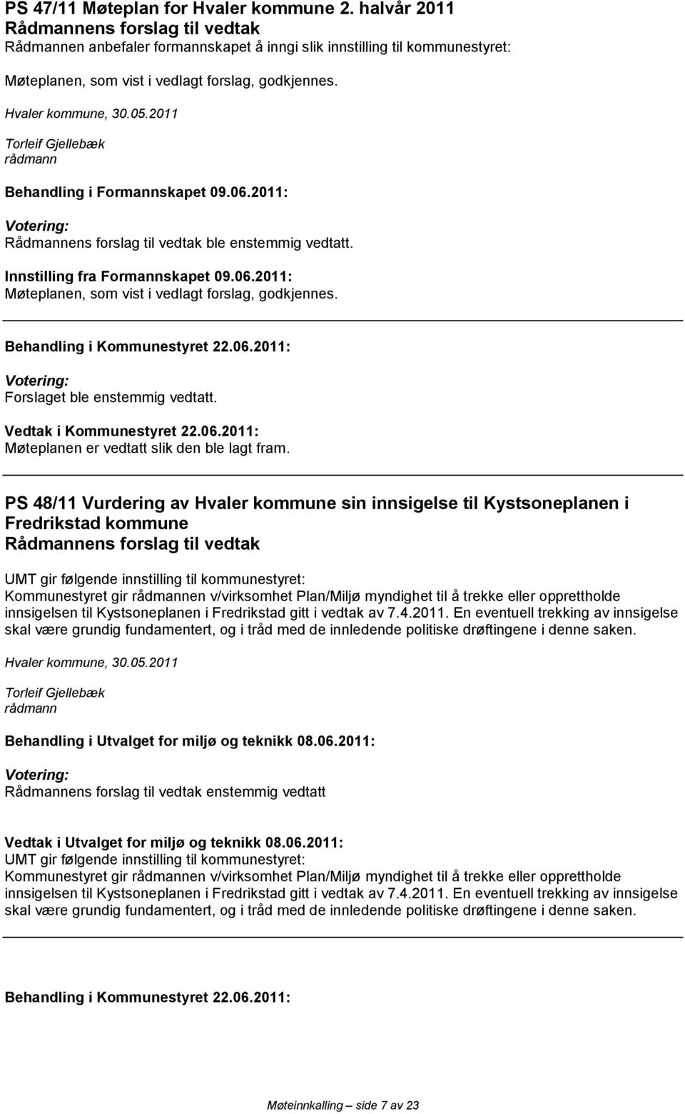 Forslaget ble enstemmig vedtatt. Møteplanen er vedtatt slik den ble lagt fram.