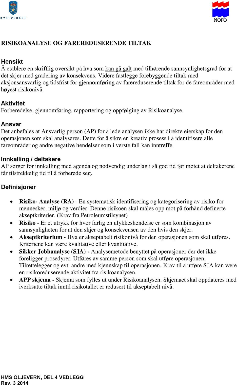 Aktivitet Forberedelse, gjennomføring, rapportering og oppfølging av Risikoanalyse.