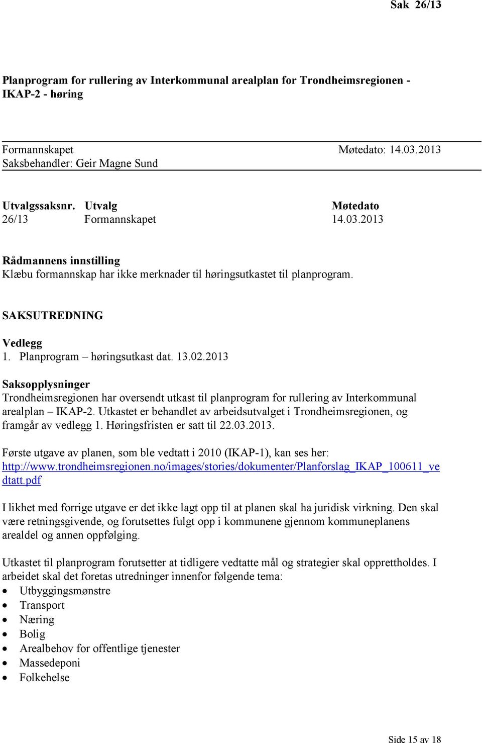 13.02.2013 Saksopplysninger Trondheimsregionen har oversendt utkast til planprogram for rullering av Interkommunal arealplan IKAP-2.