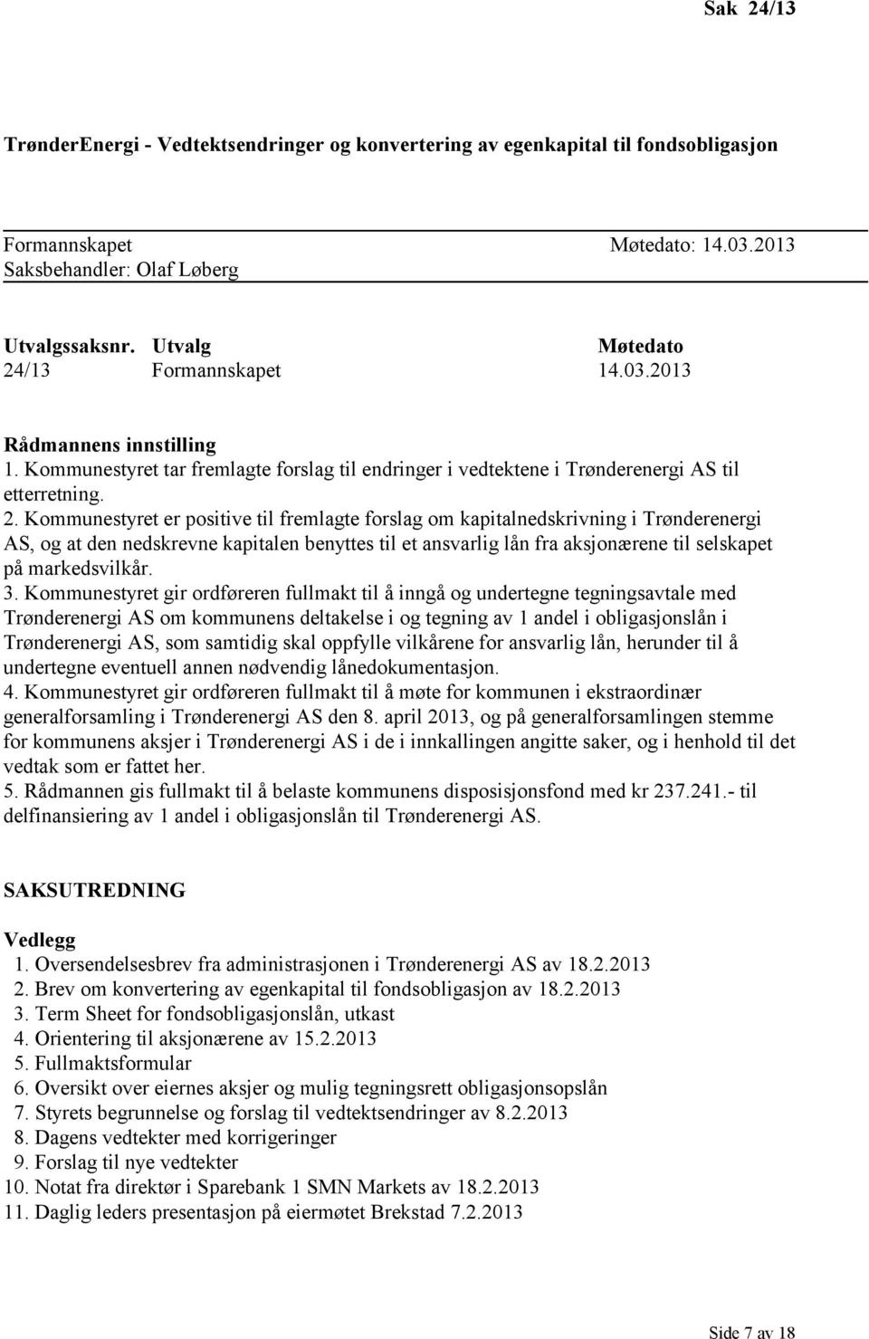 /13 Formannskapet 14.03.2013 Rådmannens innstilling 1. Kommunestyret tar fremlagte forslag til endringer i vedtektene i Trønderenergi AS til etterretning. 2.