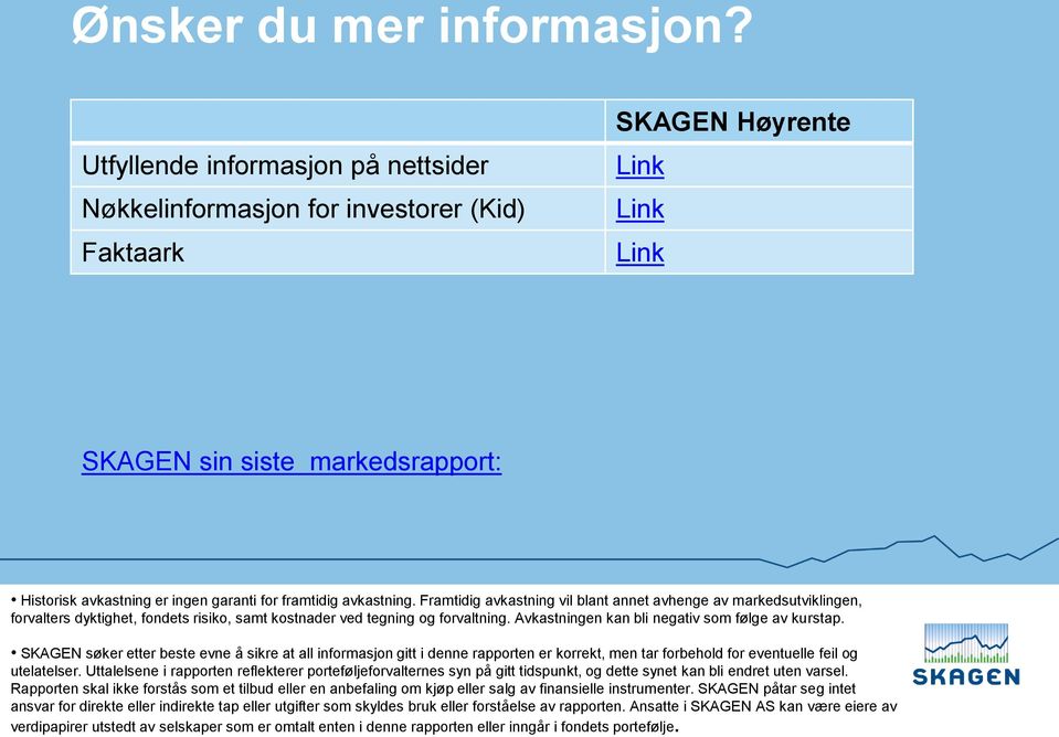 avkastning. Framtidig avkastning vil blant annet avhenge av markedsutviklingen, forvalters dyktighet, fondets risiko, samt kostnader ved tegning og forvaltning.